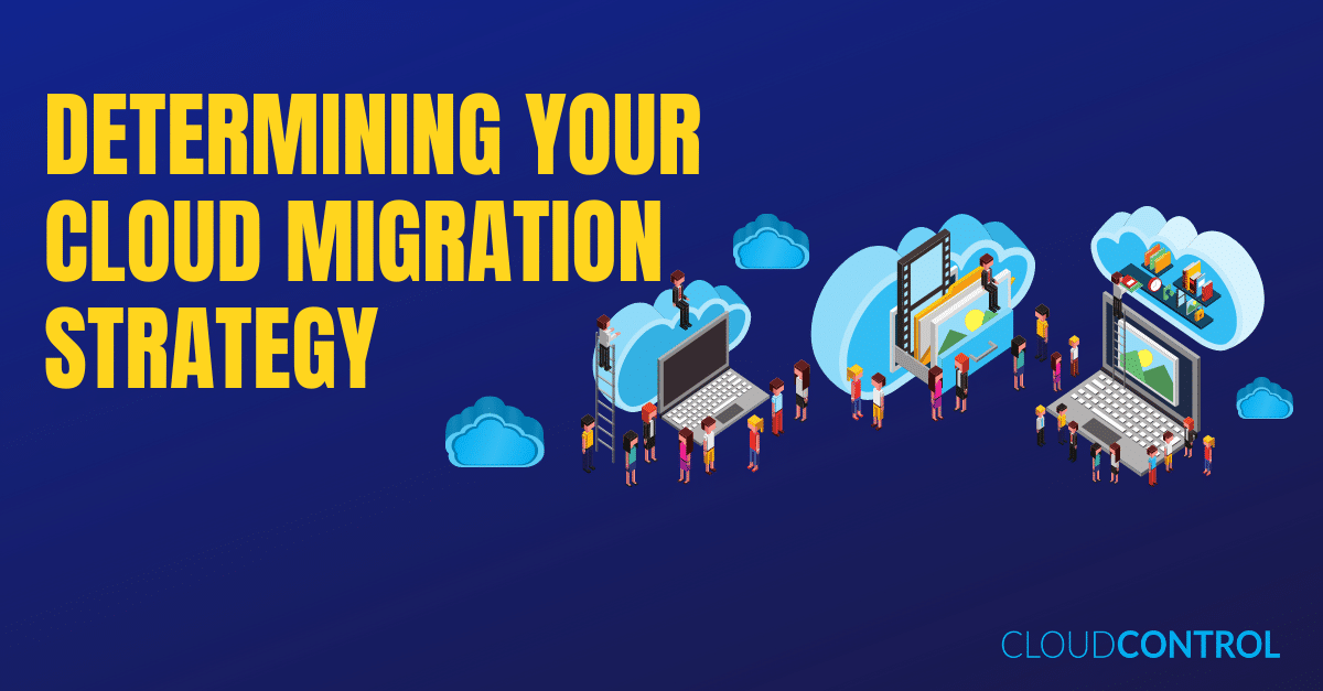 DETERMINING YOUR CLOUD MIGRATION STRATEGY