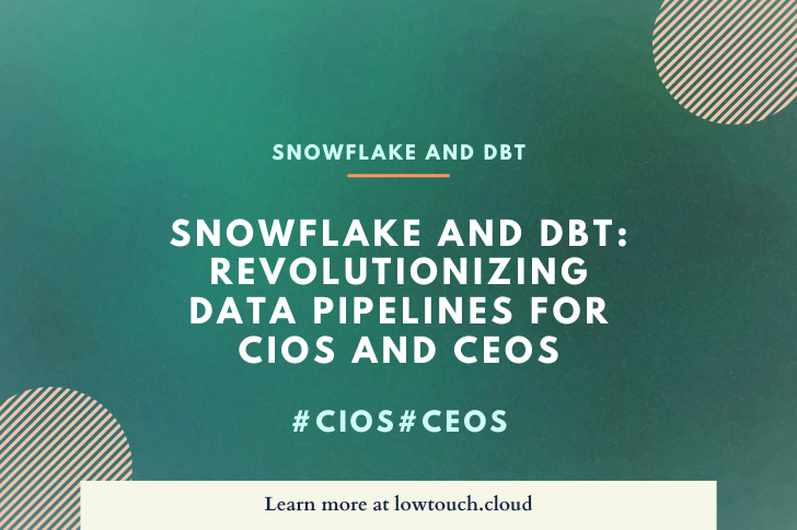 Snowflake and dbt: Revolutionizing Data Pipelines for CIOs and CEOs